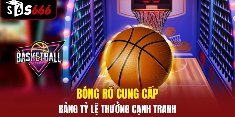 Bóng rổ cung cấp bảng tỷ lệ thưởng cạnh tranh