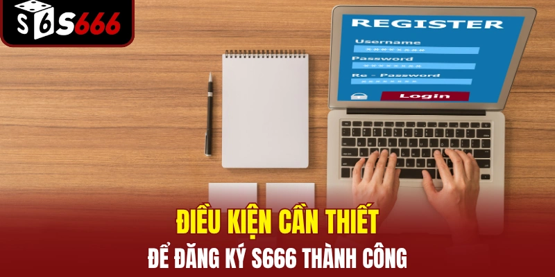 Các điều kiện cần thiết để đăng ký S666 thành công