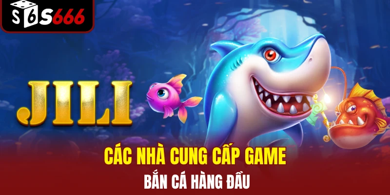 Các nhà cung cấp game bắn cá hàng đầu