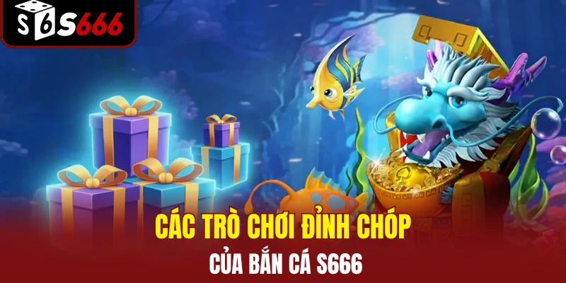 Các trò chơi đỉnh chóp của bắn cá S666