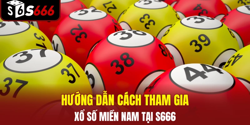 Hướng dẫn cách tham gia xổ số miền Nam tại S666