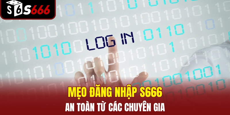 Mẹo đăng nhập S666 an toàn từ các chuyên gia