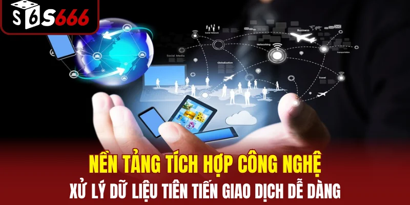 Nền tảng tích hợp công nghệ xử lý dữ liệu tiên tiến giao dịch dễ dàng