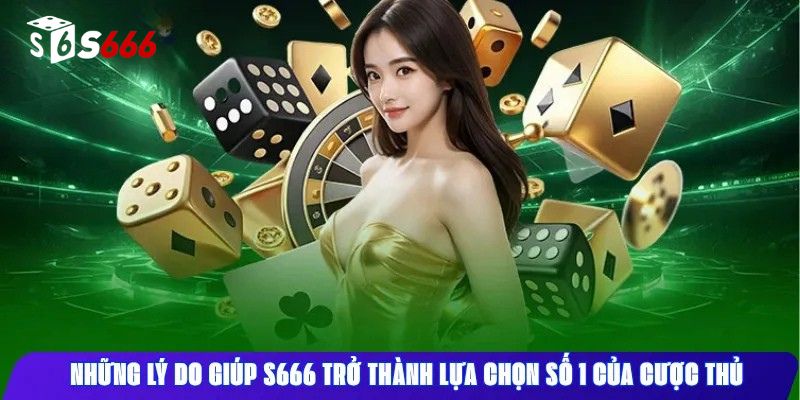Những Lý Do Giúp S666 Trở Thành Lựa Chọn Số 1 Của Cược Thủ