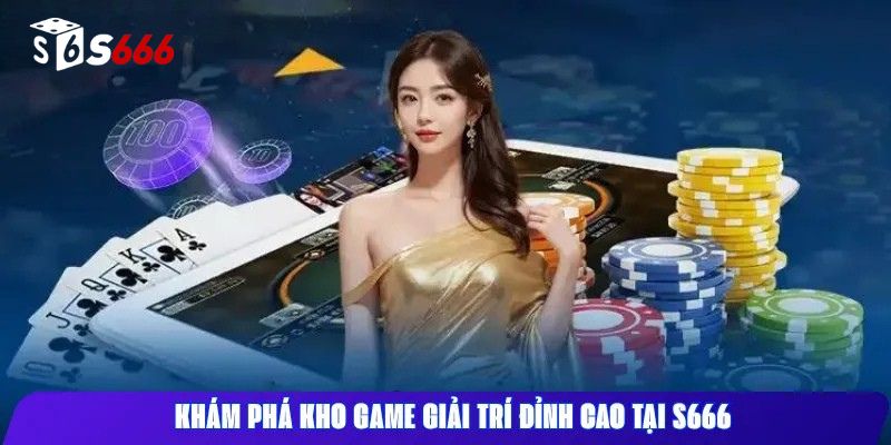 Khám Phá Kho Game Giải Trí Đỉnh Cao Tại S666