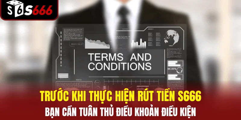 Trước khi thực hiện rút tiền S666, bạn cần tuân thủ điều khoản điều kiện